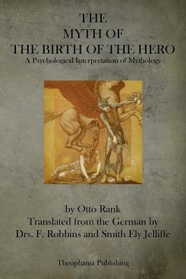 The Myth of the Birth of the Hero: A Psychological Interpretation of Mythology by Otto Rank