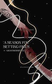 A Season for Setting Fires by mightbewriting