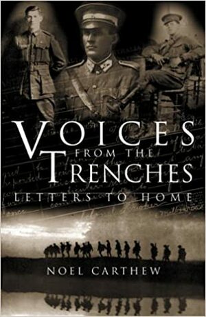 Voices From The Trenches: Letters To Home by Noel Carthew