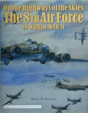 On the Highways of the Skies: The 8th Air Force in World War II by Martin W. Bowman