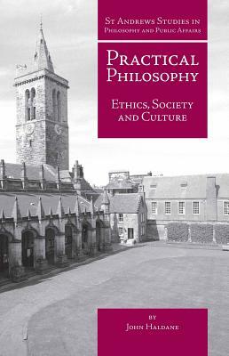Practical Philosophy: Ethics, Society and Culture by John Haldane