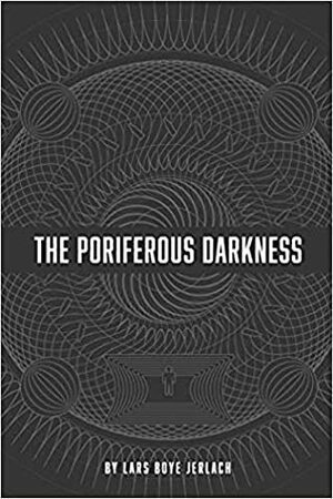 The Poriferous Darkness by Lars Boye Jerlach