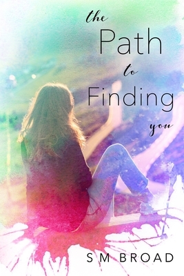 The Path to Finding You by S.M. Broad