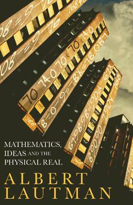 Mathematics, Ideas and the Physical Real by Albert Lautman