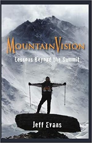 Mountain Vision: Lessons Beyond the Summit by Jeff Evans