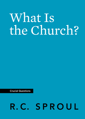 What Is the Church? by R.C. Sproul