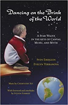 Dancing on the Brink of the World: A Star Waltz in the Keys of Canvas, Music, and Myth With CD by Sven Eberlein, Steven Forrest