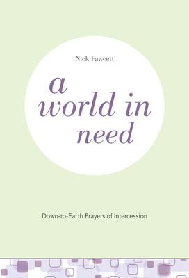 A World in Need: Down-to-Earth Prayers of Intercession by Nick Fawcett