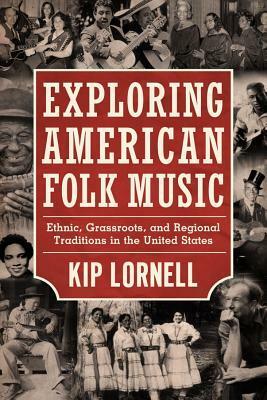 Exploring American Folk Music: Ethnic, Grassroots, and Regional Traditions in the United States by Kip Lornell