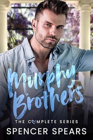 Murphy Brothers: The Complete Series by Spencer Spears, Spencer Spears