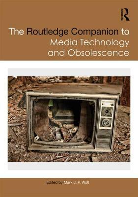 The Routledge Companion to Media Technology and Obsolescence by 