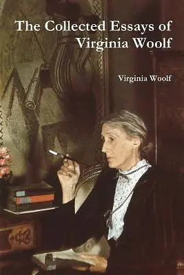 The Collected Essays of Virginia Woolf by Virginia Woolf