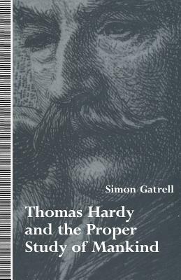 Thomas Hardy and the Proper Study of Mankind by Simon Gatrell