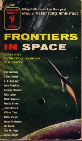 Frontiers in Space by William Tenn, John Wyndham, Mack Reynolds, Anthony Boucher, Zenna Henderson, John Jakes, T.E. Dikty, Fredric Brown, Arthur Porges, E.F. Bleiler, Fritz Leiber, Eric Frank Russell, A.E. van Vogt, Alfred Bester, Damon Knight, Bill Brown, Ray Bradbury