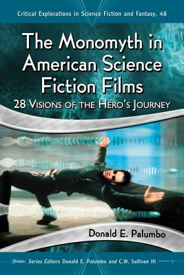 The Monomyth in American Science Fiction Films: 28 Visions of the Hero's Journey by Donald E. Palumbo