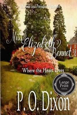 Miss Elizabeth Bennet: Where the Heart Lives: A Pride and Prejudice Variation by P.O. Dixon