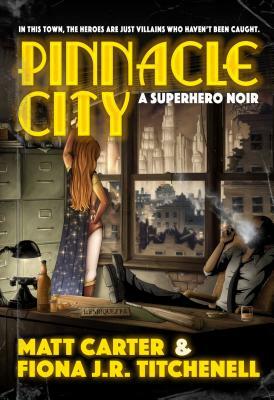 Pinnacle City: A Superhero Noir by Fiona J. Titchenell, Matt Carter