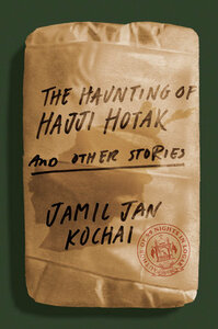 The Haunting of Hajji Hotak and Other Stories by Jamil Jan Kochai