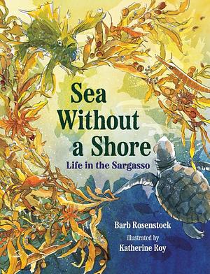 Sea Without a Shore: Life in the Sargasso by Barb Rosenstock, Katherine Roy