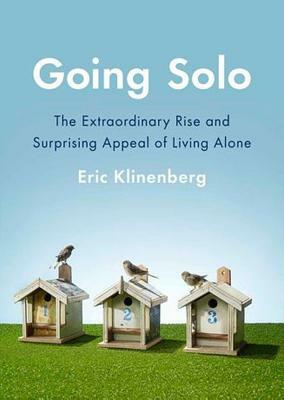 Going Solo: The Extraordinary Rise and Surprising Appeal of Living Alone by Eric Klinenberg