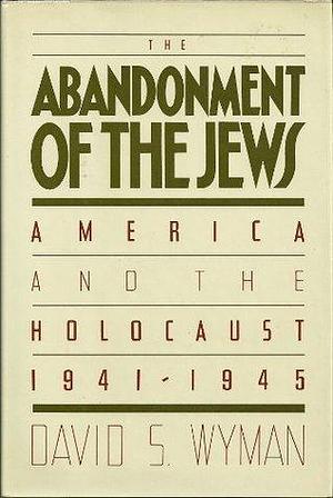 Abandonment of the Jews by David S. Wyman, David S. Wyman