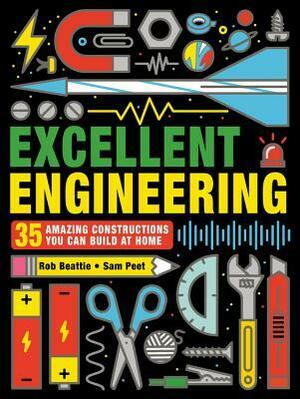 Excellent Engineering: 35 Amazing Constructions You Can Build at Home by Rob Beattie, Sam Peet