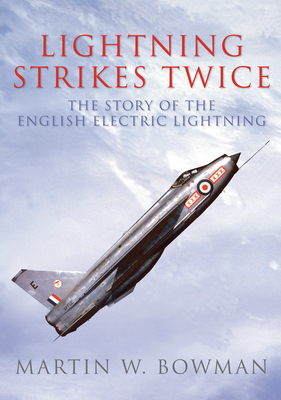 Lightning Strikes Twice: The Story of the English Electric Lightning by Martin W. Bowman