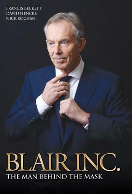 Blair Inc.: The Man Behind the Mask by Francis Beckett, Nick Kochan, David Hencke
