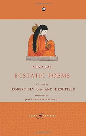 MIRABAI; ECSTATIC POEMS by Robert Bly, John Stratton Hawley, Mīrābāī, Jane Hirshfield