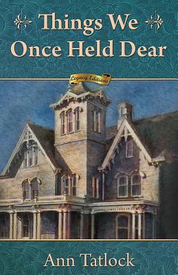 Things We Once Held Dear by Ann Tatlock