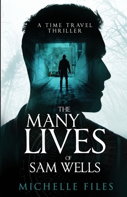 The Many Lives of Sam Wells: A Time Travel Thriller by Michelle Files
