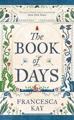 The Book of Days: ‘Richly imagined and skillfully crafted' The Spectator by Francesca Kay, Francesca Kay