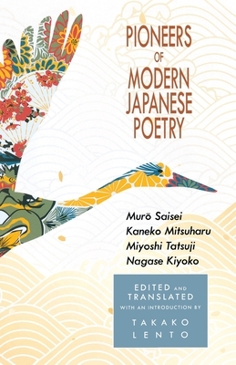 Pioneers of Modern Japanese Poetry: Muro Saisei, Kaneko Mitsuharu, Miyoshi Tatsuji, Nagase Kiyoko by 