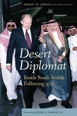 Desert Diplomat: Inside Saudi Arabia Following 9/11 by Steve Fiffer, Robert W. Jordan