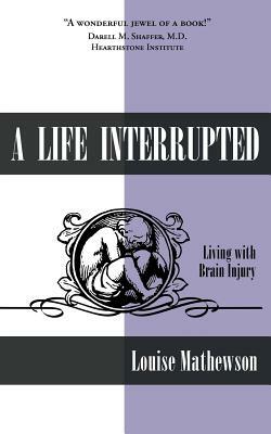 A Life Interrupted: Living with Brain Injury by Louise Mathewson