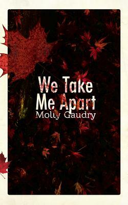We Take Me Apart by Molly Gaudry