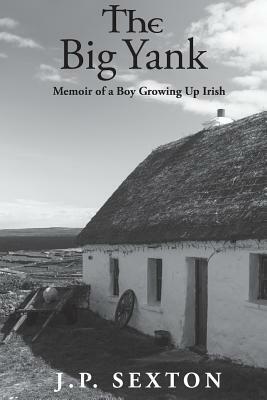 The Big Yank: Memoir of a Boy Growing Up Irish by J. P. Sexton