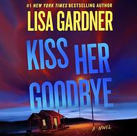 Kiss Her Goodbye by Lisa Gardner