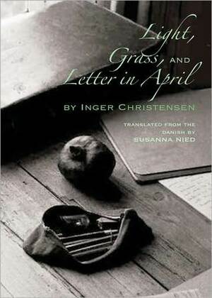 Light, Grass, and Letter in April by Inger Christensen, Susanna Nied, Johanne Fosse