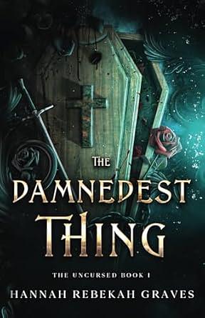 The Damnedest Thing: The Uncursed Book I by Hannah Rebekah Graves