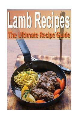 Lamb Recipes: The Ultimate Recipe Guide by Daniel Tyler