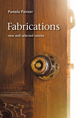 Fabrications: New and Selected Stories by Pamela Painter