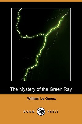 The Mystery of the Green Ray (Dodo Press) by William Le Queux