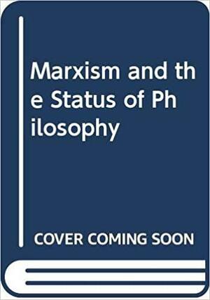 Marxism and the Status of Philosophy by Georges Labica