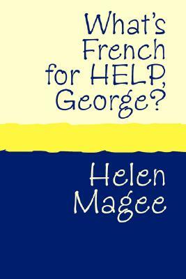 What's French for Help, George? Large Print by Helen Magee