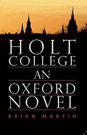 Holt College: An Oxford Novel by Brian Martin