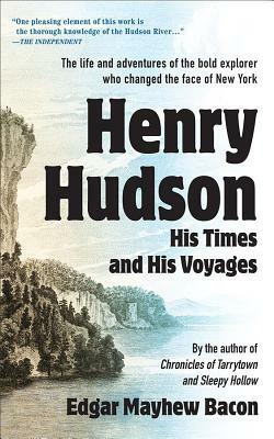 Henry Hudson: His Times and His Voyages by Edgar Mayhew Bacon