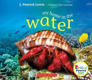 My Home in the Water (Rookie Poetry: Animal Homes) by J. Patrick Lewis