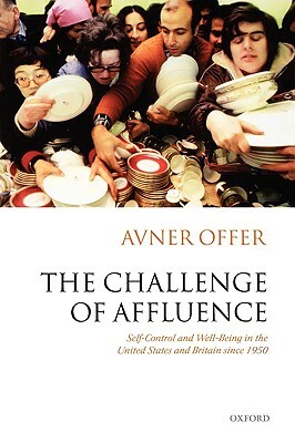 The Challenge of Affluence: Self-Control and Well-Being in the United States and Britain Since 1950 by Avner Offer