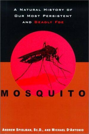 Mosquito: A Natural History of Our Most Persistent and Deadly Foe by Andrew Spielman